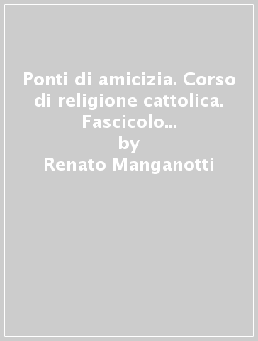 Ponti di amicizia. Corso di religione cattolica. Fascicolo BES. Per la Scuola media - Renato Manganotti