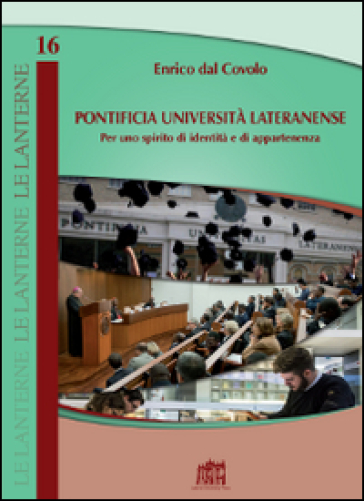 Pontificia Università Lateranense. Per uno spirito di identità e di appartenenza - Enrico Dal Covolo