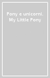 Pony e unicorni. My Little Pony