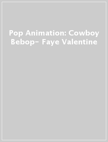 Pop Animation: Cowboy Bebop- Faye Valentine