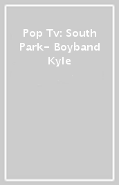 Pop Tv: South Park- Boyband Kyle