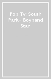 Pop Tv: South Park- Boyband Stan