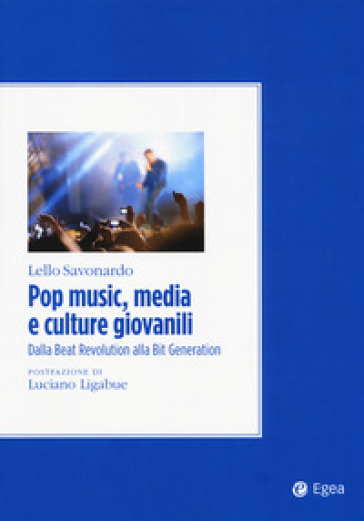Pop music, media e culture giovanili. Dalla beat revolution alla bit generation - Lello Savonardo