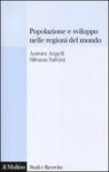 Popolazione e sviluppo nelle regioni del mondo. Convergenze e divergenze nei comportamenti demografici - Aurora Angeli - Silvana Salvini