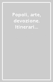 Popoli, arte, devozione. Itinerari nelle cinque verdi terre. Bagno a Ripoli, Figline, Greve, Incisa, Rignano in Toscana