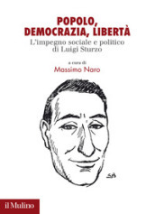 Popolo. democrazia, libertà. L impegno sociale e politico di Luigi Sturzo