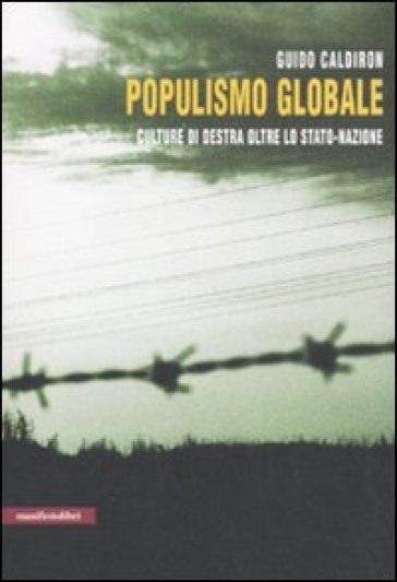 Populismo globale. Culture di destra oltre lo stato-nazione - Guido Caldiron