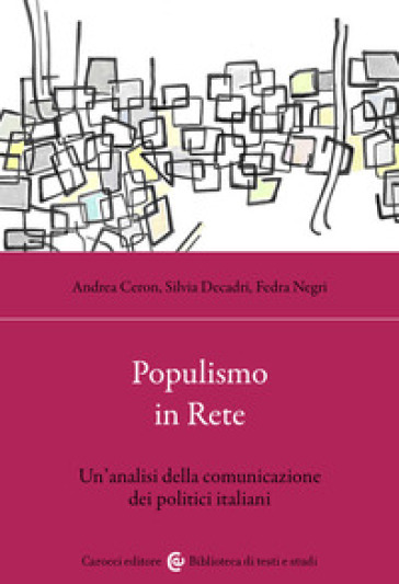 Populismo in rete. Un'analisi della comunicazione dei politici italiani - Fedra Negri - Andrea Ceron - Silvia Decadri