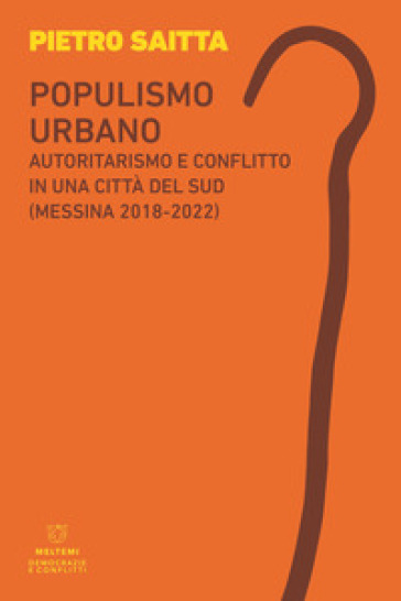 Populismo urbano. Autoritarismo e conflitto in una città del sud (Messina 2018-2022) - Pietro Saitta