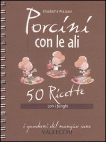 Porcini con le ali. 50 ricette con i funghi - Elisabetta Piazzesi