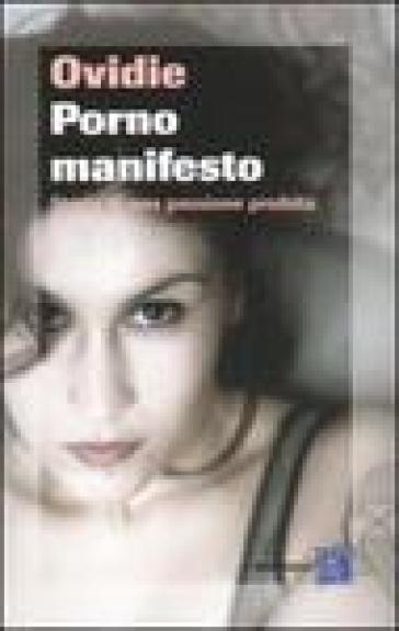 Porno Manifesto. Storia di una passione proibita - Ovidie Becht