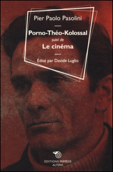 Porno-Théo-kolossal suivi de Le cinéma - Pier Paolo Pasolini