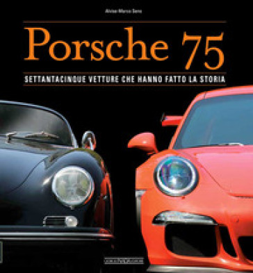 Porsche 75. Settantacinque vetture che hanno fatto la storia. Ediz. illustrata - Alvise Marco Seno