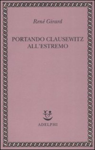 Portando Clausewitz all'estremo - René Girard