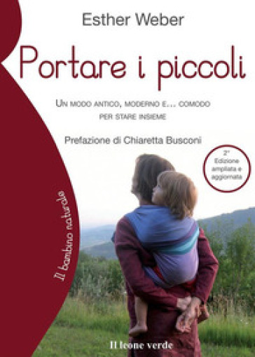 Portare i piccoli. Un modo antico, moderno e... comodo per stare insieme. Ediz. ampliata - Esther Weber