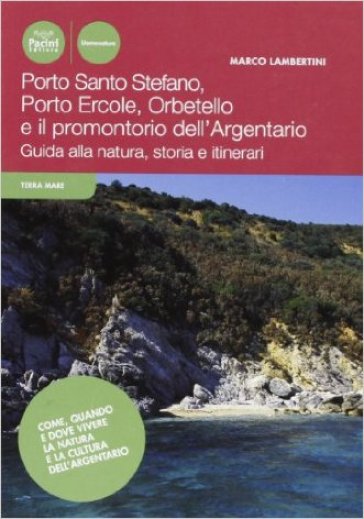 Porto Ercole, Porto Santo Stefano, Orbetello e il promontorio dell'Argentario. Guida alla natura, storia e itinerari - Marco Lambertini