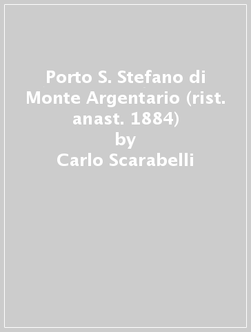 Porto S. Stefano di Monte Argentario (rist. anast. 1884) - Carlo Scarabelli