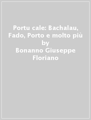 Portu cale: Bachalau, Fado, Porto e molto più - Bonanno Giuseppe Floriano | 