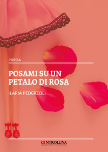 Posami su un petalo di rosa - Ilaria Pederzoli