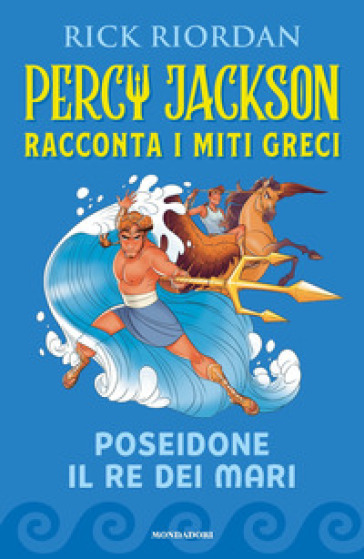 Poseidone il re dei mari. Percy Jackson racconta i miti greci - Rick Riordan