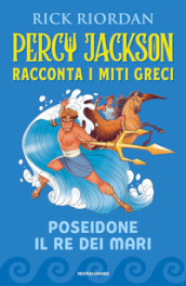 Poseidone il re dei mari. Percy Jackson racconta i miti greci