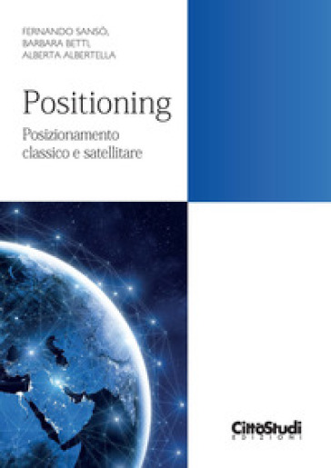 Positioning. Posizionamento classico e satellitare - Fernando Sansò - Barbara Betti - Alberta Albertella