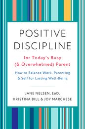 Positive Discipline for Today s Busy (and Overwhelmed) Parent
