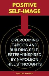 Positive Self-Image - Overcoming Taboos and Building Self-Esteem inspired by Napoleon Hill s Thoughts