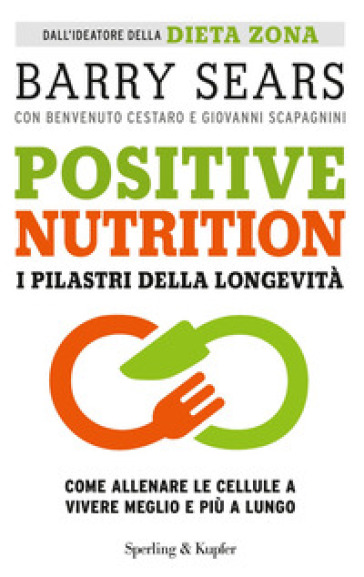 Positive nutrition. I pilastri della longevità - Barry Sears - Benvenuto Cestaro - Giovanni Scapagnini