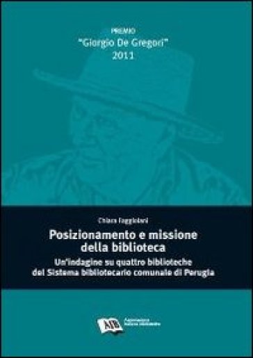 Posizionamento e missione della biblioteca. Un'indagine su quattro biblioteche del sistema bibliotecario comunale di Perugia - Chiara Faggiolani