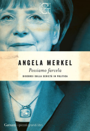 Possiamo farcela. Discorsi sulla serietà in politica - Angela Merkel