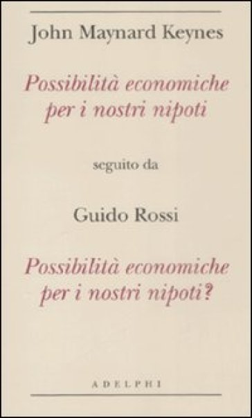 Possibilità economiche per i nostri nipoti seguito da Possibilità economiche per i nostri nipoti? - John Maynard Keynes - Guido Rossi