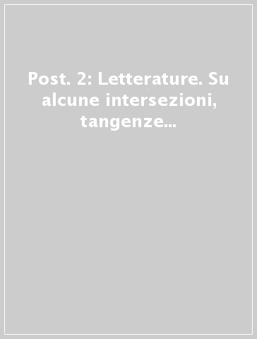 Post. 2: Letterature. Su alcune intersezioni, tangenze e asintoti tra filosofia e letteratura