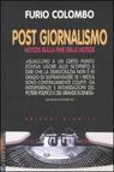 Post giornalismo. Notizie sulla fine delle notizie - Furio Colombo