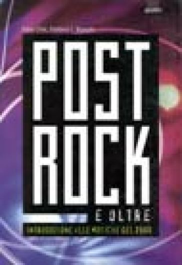 Post rock e oltre. Introduzione alle musiche del 2000 - Stefano Bianchi - Eddy Cilìa - Stefano I. Bianchi