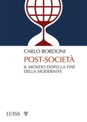 Post-società. Il mondo dopo la fine della modernità - Carlo Bordoni