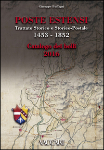 Poste Estensi. Trattato storico e storico-postale 1453-1852. Catalogo dei bolli 2016 - Giuseppe Buffagni