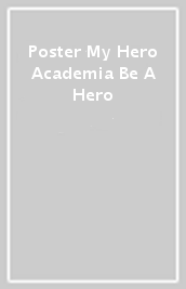 Poster My Hero Academia Be A Hero