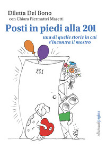 Posti in piedi alla 201. Una di quelle storie in cui s'incontra il mostro - Del Bono Diletta - Piermattei Masetti Chiara