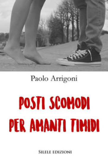 Posti scomodi per amanti timidi - Paolo Arrigoni