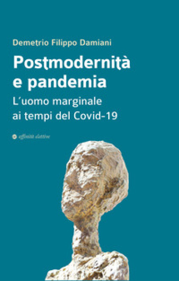 Postmodernità e pandemia. L'uomo marginale ai tempi del Covid-19 - Demetrio Filippo Damiani