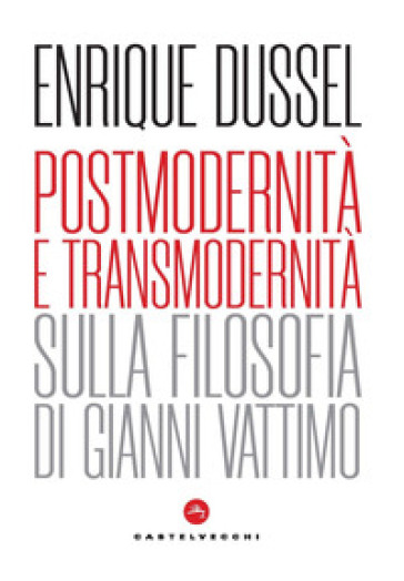 Postmodernità e transmodernità. Sulla filosofia di Gianni Vattimo - Enrique Dussel