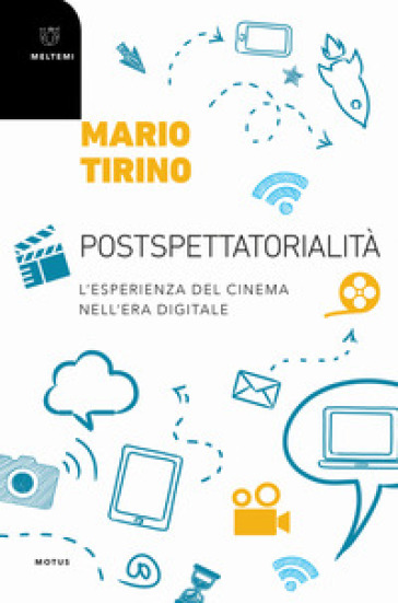 Postspettatorialità. L'esperienza socioculturale del cinema nell'era digitale - Mario Tirino