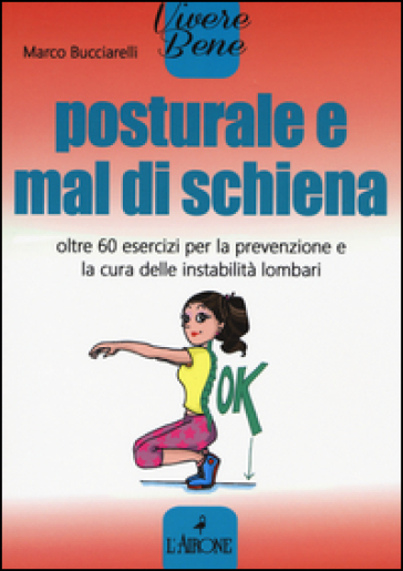 Posturale e mal di schiena. Oltre 60 esercizi per la prevenzione e la cura delle instabilità lombari - Marco Bucciarelli