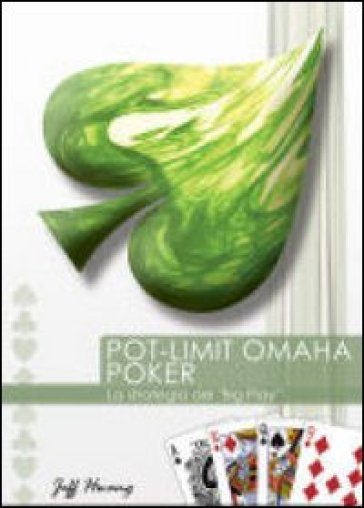 Pot-Limit Omaha Poker. La strategia del «Big Play» - Jeff Hwang