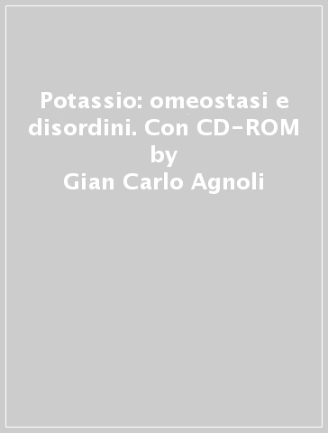 Potassio: omeostasi e disordini. Con CD-ROM - Gian Carlo Agnoli