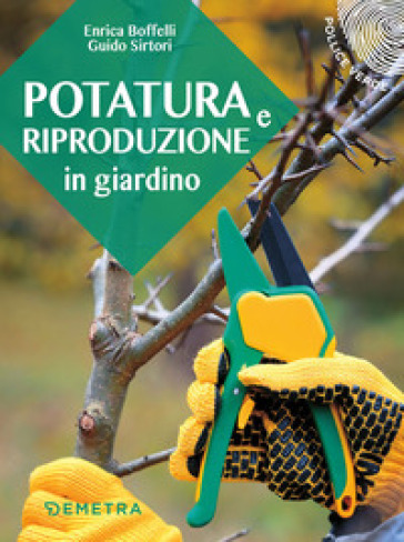 Potatura e riproduzione in giardino - Enrica Boffelli - Guido Sirtori