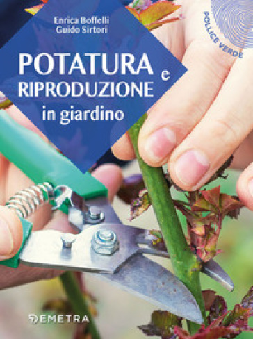 Potatura e riproduzione in giardino - Enrica Boffelli - Guido Sirtori