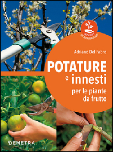 Potature e innesti per le piante da frutto - Adriano Del Fabro