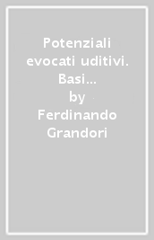 Potenziali evocati uditivi. Basi teoriche e applicazioni cliniche